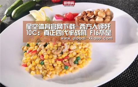 星空体育官网下载-西方人评歼10C:真正四代半战机 F16不是它的对手(图2) 星空体育下载